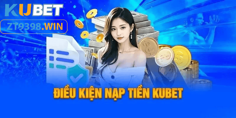 điều kiện để nạp tiền kubet - link CJ 5582 NET