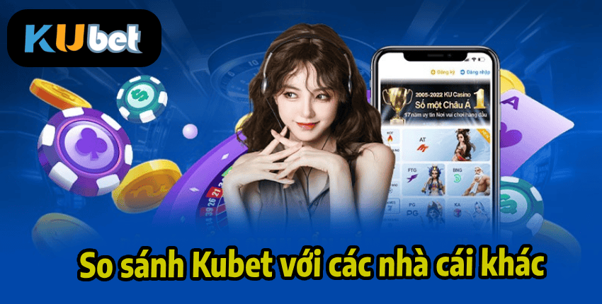 So sánh Kubet với các nhà cái khác