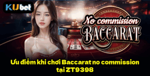 Ưu điểm khi chơi Baccarat no commission tại ZT9398